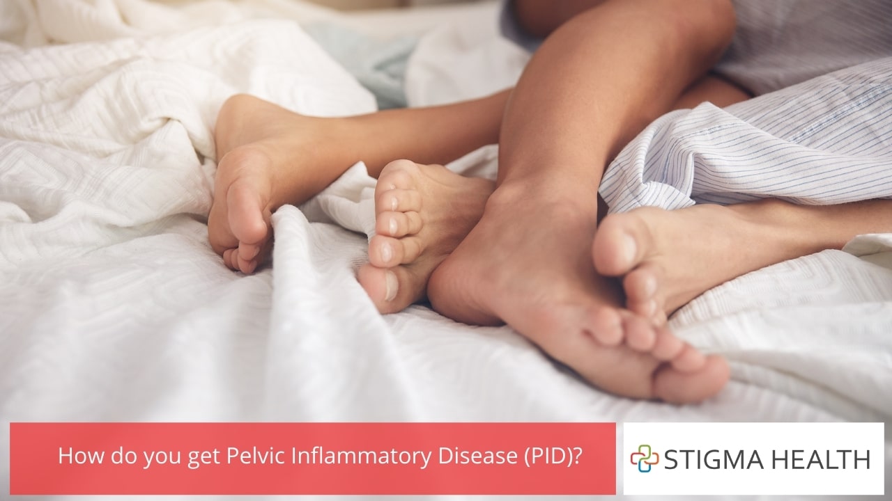 How do you get Pelvic Inflammatory Disease (PID)?
