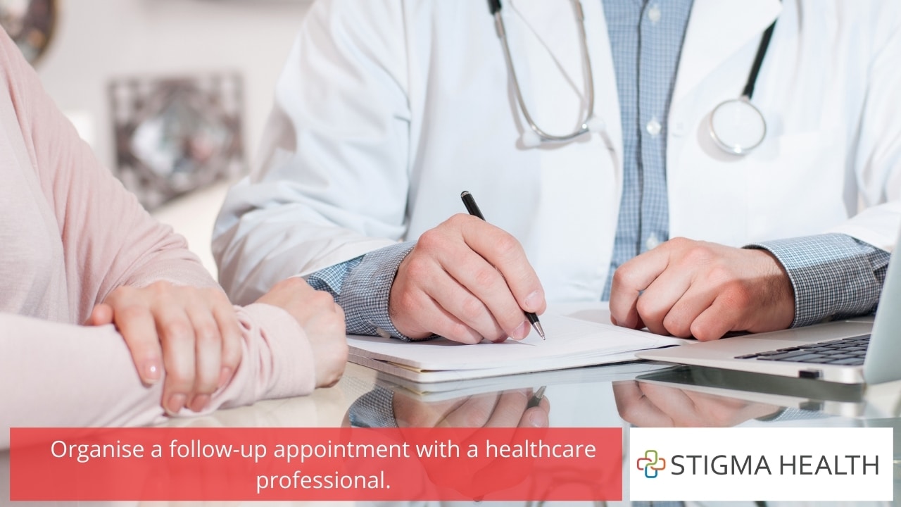 Organise a follow-up appointment with a healthcare professional.